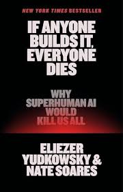 If Anyone Builds It, Everyone Dies: Why Superhuman AI Would Kill Us All