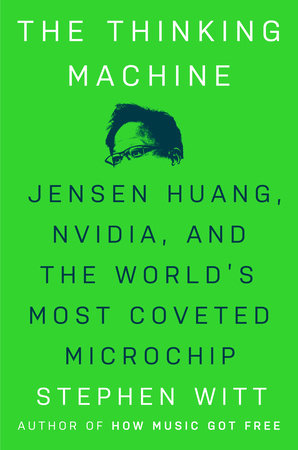The Thinking Machine: Jensen Huang, Nvidia, and the World's Most Coveted Microchip